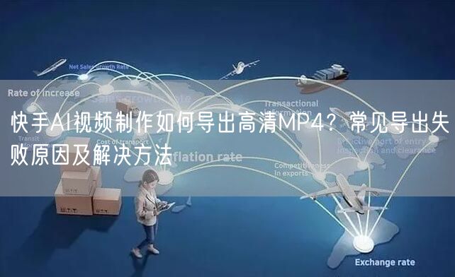 快手AI视频制作如何导出高清MP4？常见导出失败原因及解决方法