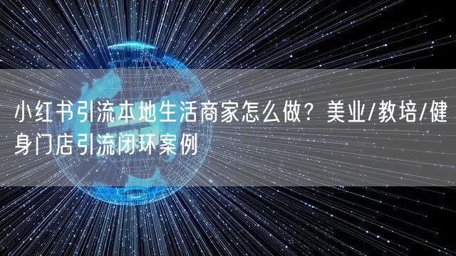 小红书引流本地生活商家怎么做？美业/教培/健身门店引流闭环案