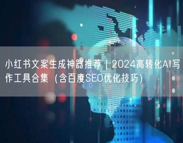 小红书文案生成神器推荐｜2024高转化AI写作工具合集（含百
