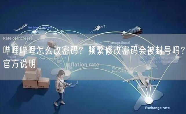 哔哩哔哩怎么改密码？频繁修改密码会被封号吗？官方说明