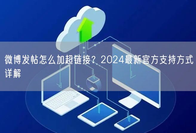 微博发帖怎么加超链接？2024最新官方支持方式详解