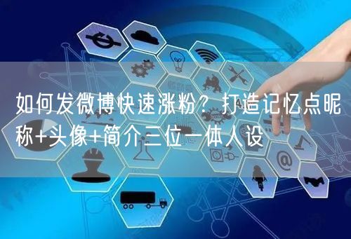 如何发微博快速涨粉？打造记忆点昵称+头像+简介三位一体人设