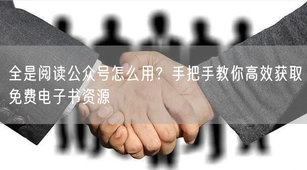 全是阅读公众号怎么用？手把手教你高效获取免费电子书资源
