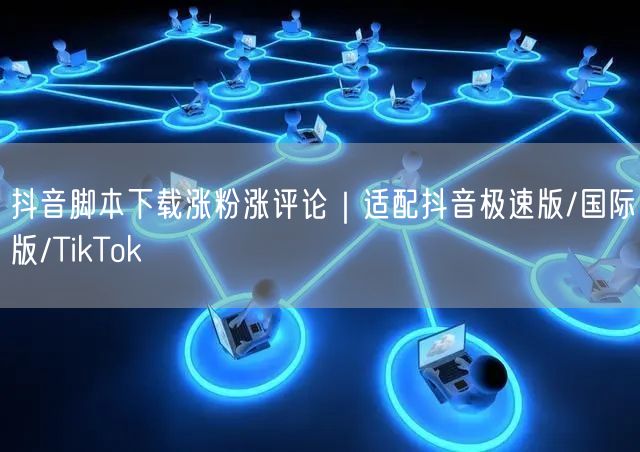抖音脚本下载涨粉涨评论|适配抖音极速版/国际版/TikTok