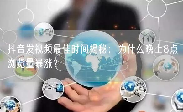 抖音发视频最佳时间揭秘:为什么晚上8点浏览量暴涨?