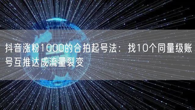 抖音涨粉1000的合拍起号法:找10个同量级账号互推达成流量